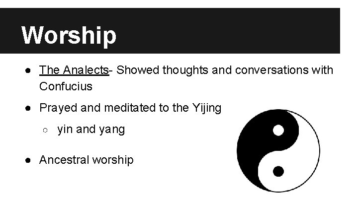 Worship ● The Analects- Showed thoughts and conversations with Confucius ● Prayed and meditated
