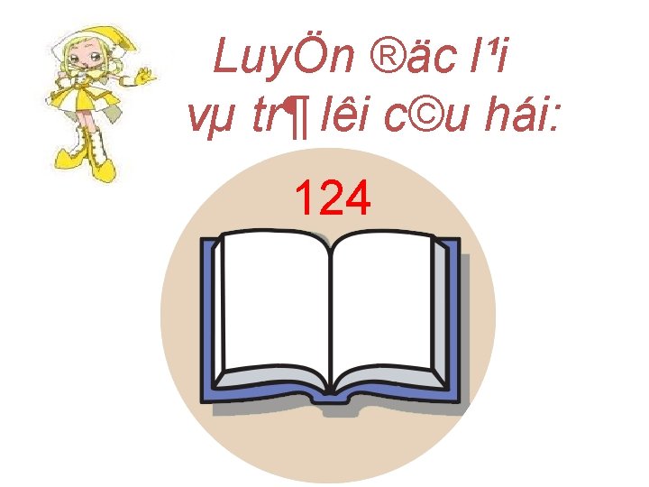 LuyÖn ®äc l¹i vµ tr¶ lêi c©u hái: 124 LuyÖn ®äc l¹i vµ tr¶ lêi c©u hái: 124