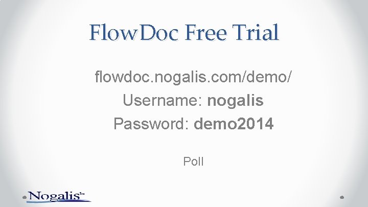 Flow. Doc Free Trial flowdoc. nogalis. com/demo/ Username: nogalis Password: demo 2014 Poll 