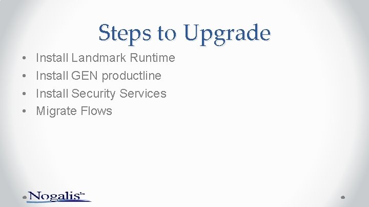 Steps to Upgrade • • Install Landmark Runtime Install GEN productline Install Security Services