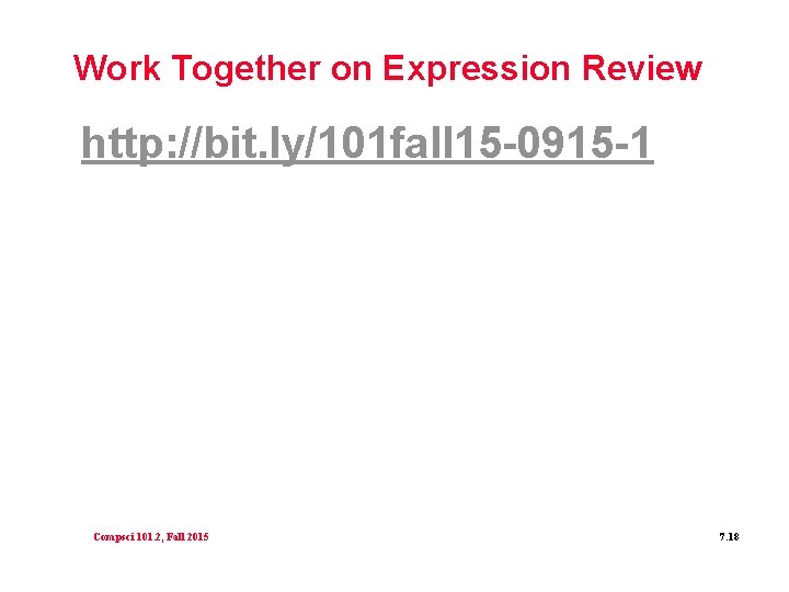 Work Together on Expression Review http: //bit. ly/101 fall 15 -0915 -1 Compsci 101.