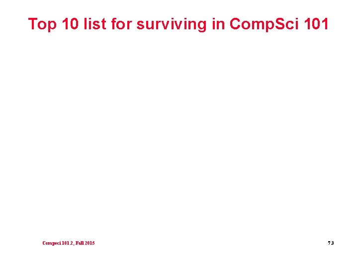 Top 10 list for surviving in Comp. Sci 101 Compsci 101. 2, Fall 2015