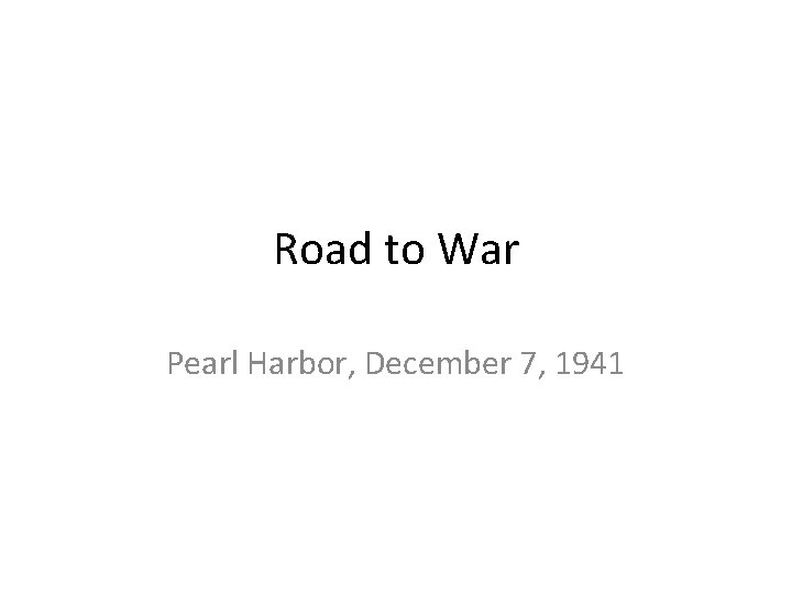Road to War Pearl Harbor, December 7, 1941 