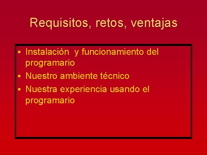 Requisitos, retos, ventajas Instalación y funcionamiento del programario § Nuestro ambiente técnico § Nuestra