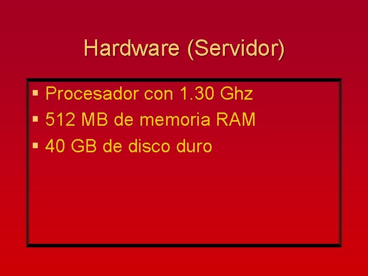 Hardware (Servidor) § Procesador con 1. 30 Ghz § 512 MB de memoria RAM