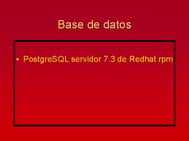 Base de datos § Postgre. SQL servidor 7. 3 de Redhat rpm 