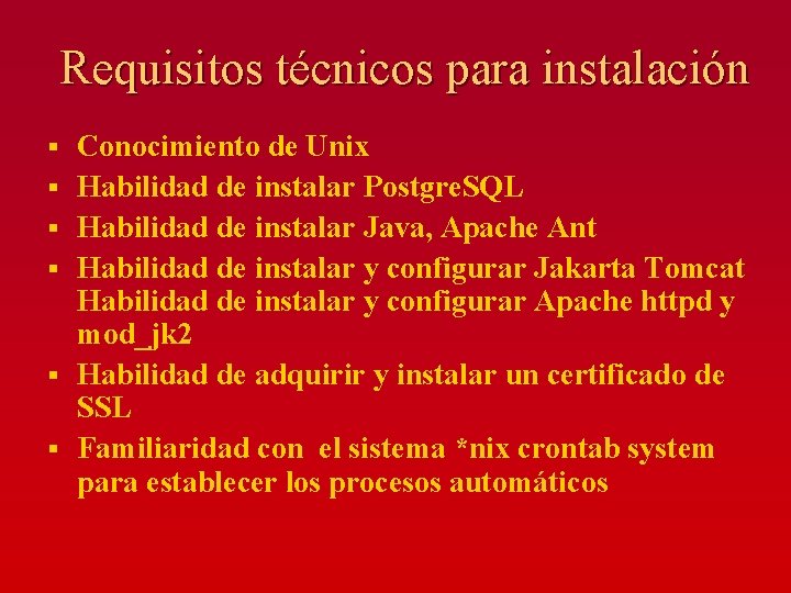 Requisitos técnicos para instalación § § § Conocimiento de Unix Habilidad de instalar Postgre.