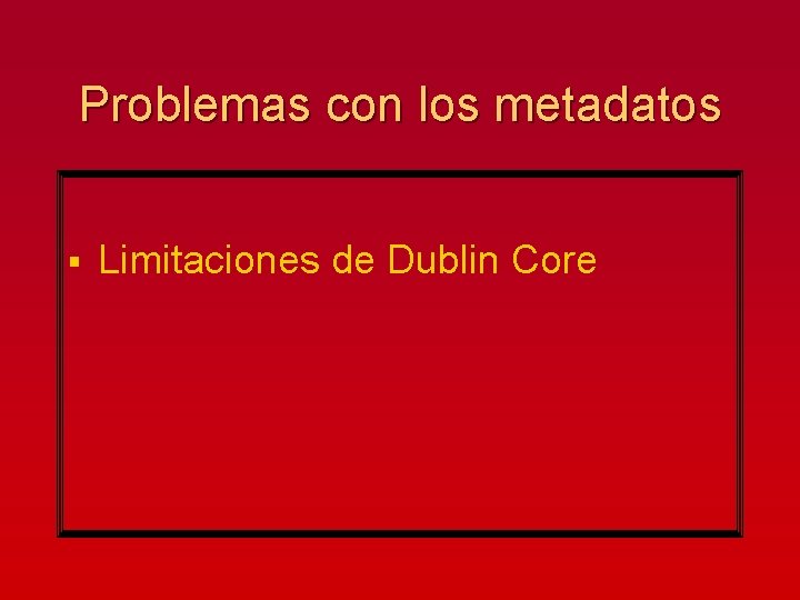 Problemas con los metadatos § Limitaciones de Dublin Core 