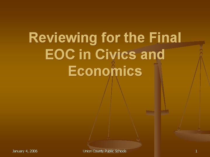 Reviewing for the Final EOC in Civics and Economics January 4, 2006 Union County