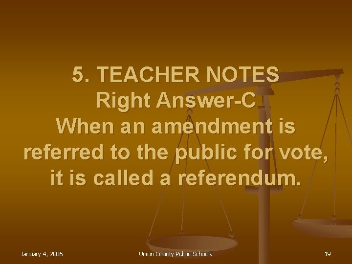 5. TEACHER NOTES Right Answer-C When an amendment is referred to the public for