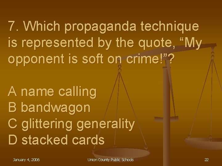 7. Which propaganda technique is represented by the quote, “My opponent is soft on