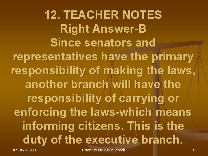 12. TEACHER NOTES Right Answer-B Since senators and representatives have the primary responsibility of