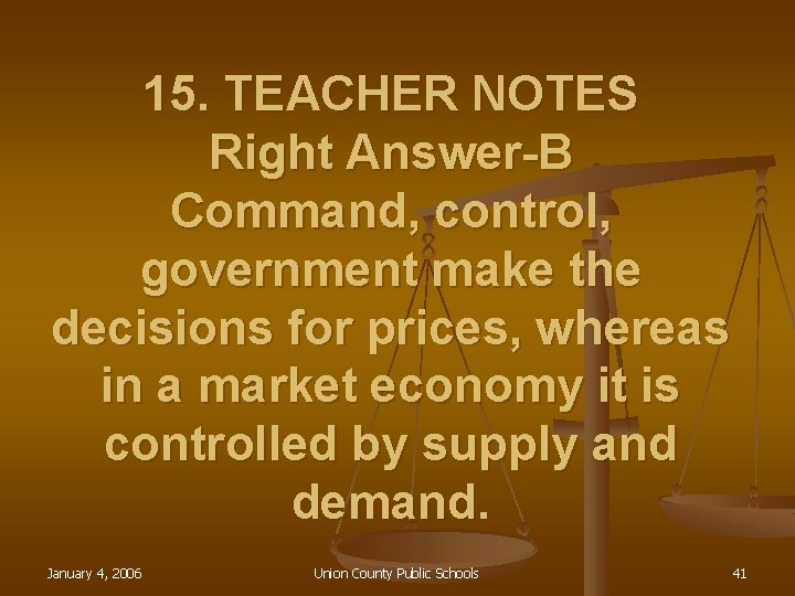 15. TEACHER NOTES Right Answer-B Command, control, government make the decisions for prices, whereas