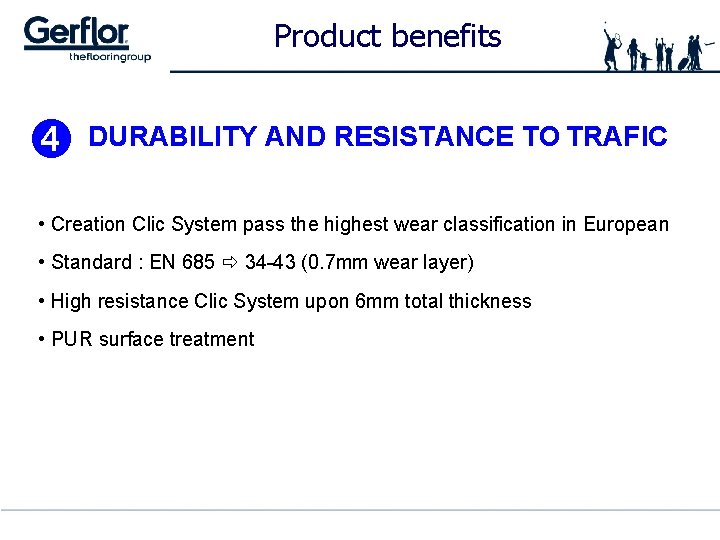 Product benefits DURABILITY AND RESISTANCE TO TRAFIC • Creation Clic System pass the highest