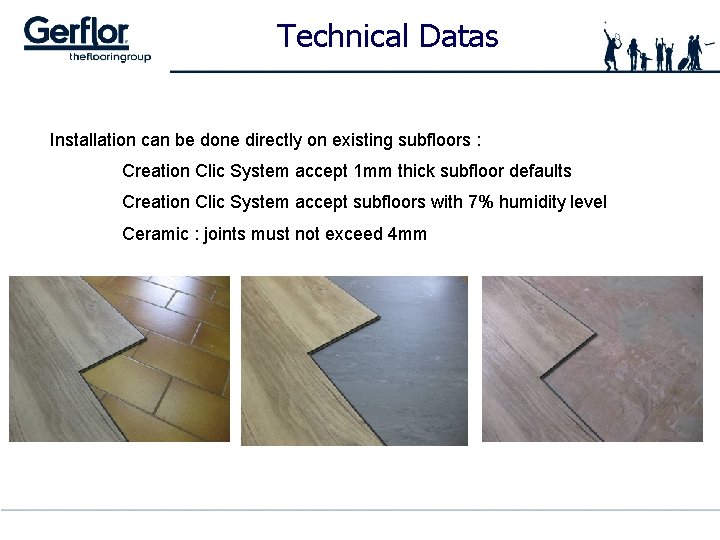 Technical Datas Installation can be done directly on existing subfloors : Creation Clic System