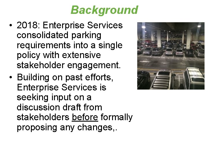 Background • 2018: Enterprise Services consolidated parking requirements into a single policy with extensive