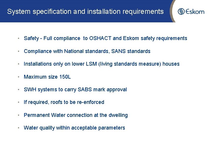 System specification and installation requirements • Safety - Full compliance to OSHACT and Eskom