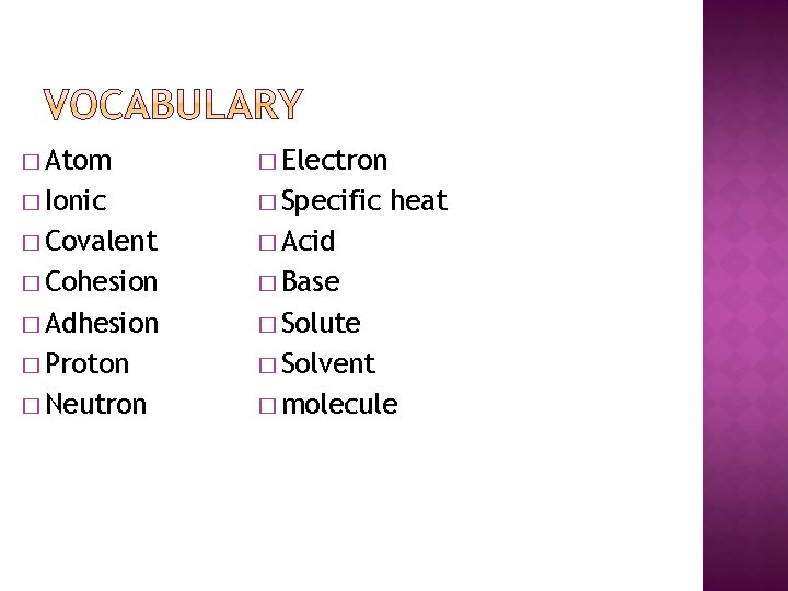 � Atom � Electron � Ionic � Specific � Covalent � Acid � Cohesion