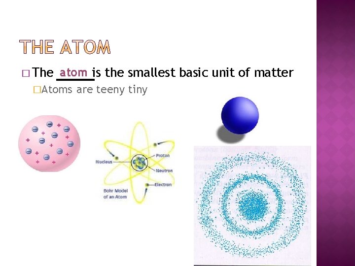 � The atom is the smallest basic unit of matter �Atoms are teeny tiny