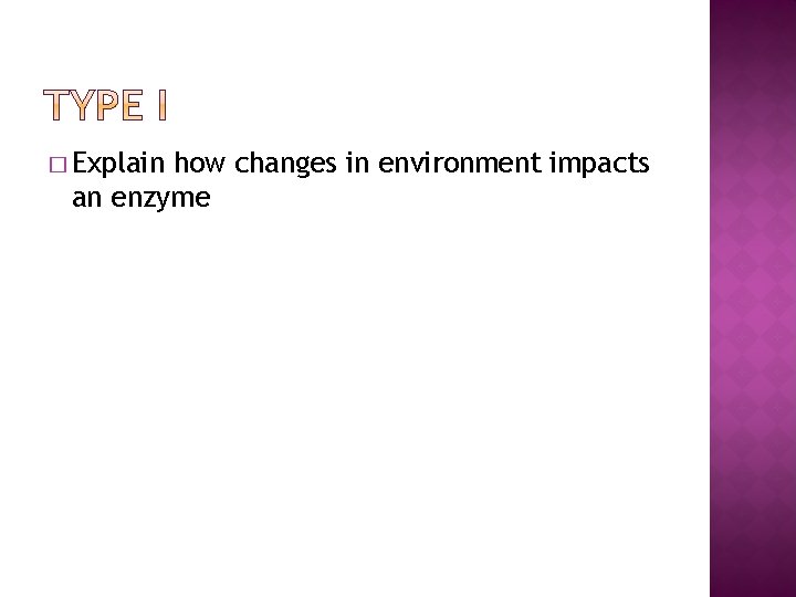 � Explain how changes in environment impacts an enzyme 