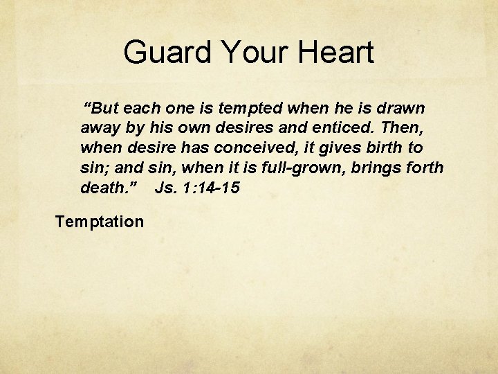 Guard Your Heart “But each one is tempted when he is drawn away by