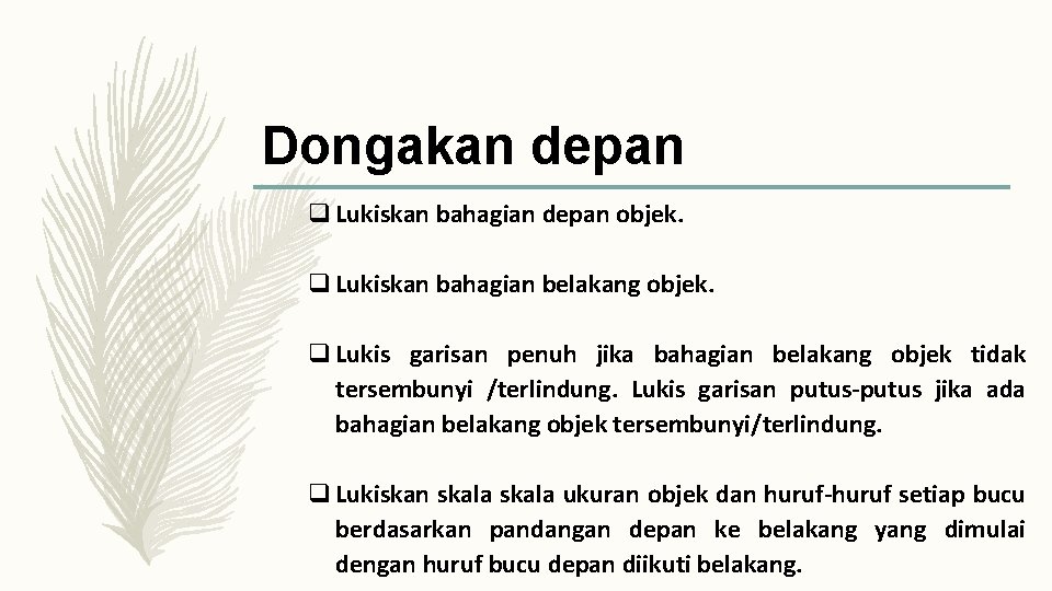 Dongakan depan q Lukiskan bahagian depan objek. q Lukiskan bahagian belakang objek. q Lukis