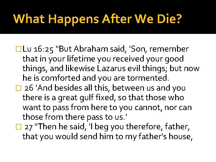 What Happens After We Die? �Lu 16: 25 "But Abraham said, 'Son, remember that