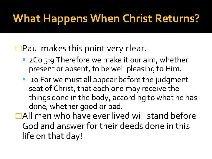 What Happens When Christ Returns? �Paul makes this point very clear. 2 Co 5:
