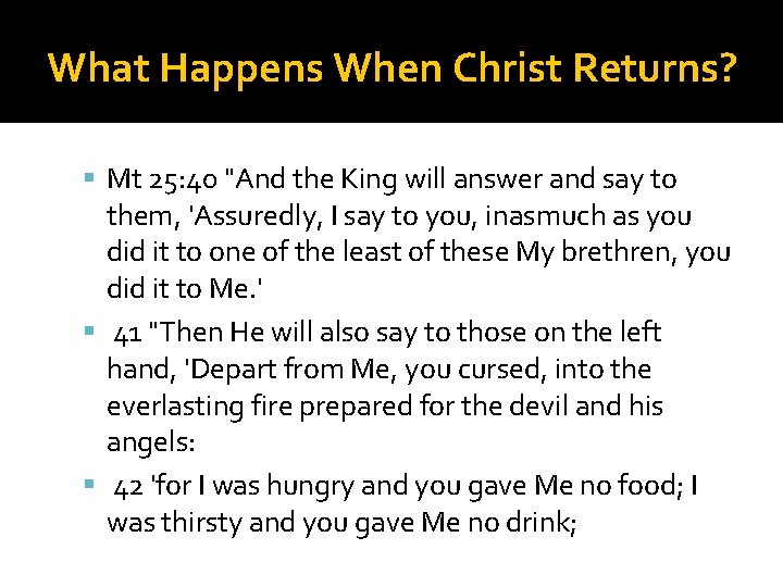 What Happens When Christ Returns? Mt 25: 40 "And the King will answer and