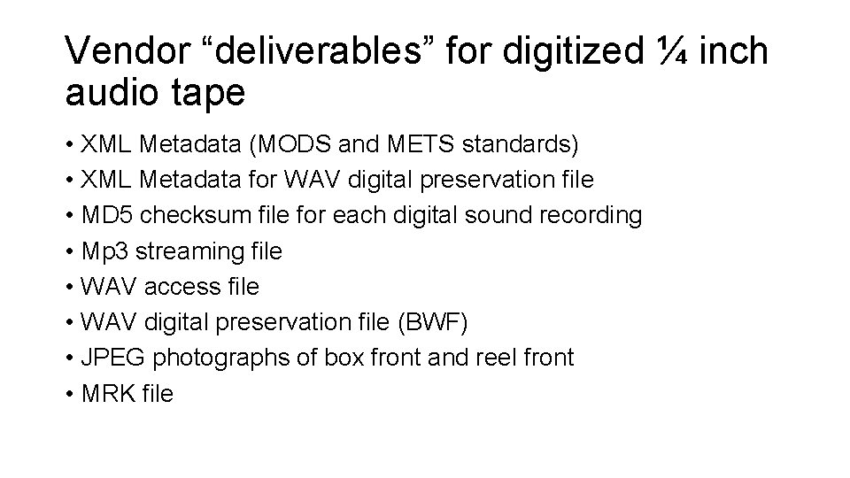 Vendor “deliverables” for digitized ¼ inch audio tape • XML Metadata (MODS and METS