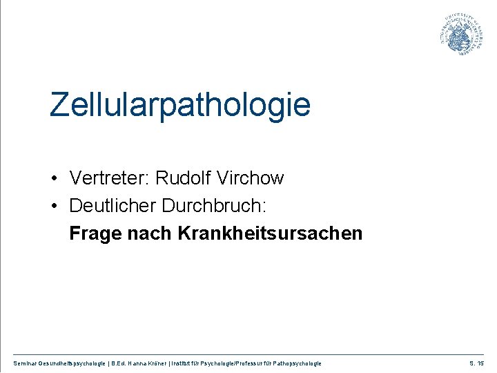 Zellularpathologie • Vertreter: Rudolf Virchow • Deutlicher Durchbruch: Frage nach Krankheitsursachen Seminar Gesundheitspsychologie |