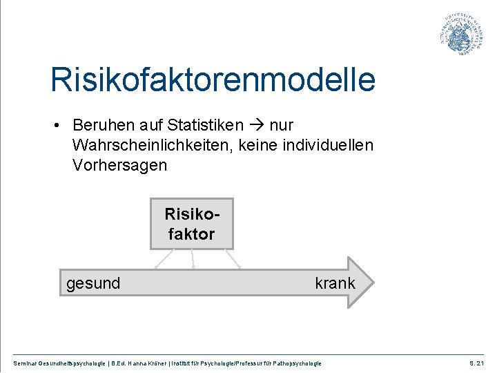 Risikofaktorenmodelle • Beruhen auf Statistiken nur Wahrscheinlichkeiten, keine individuellen Vorhersagen Risikofaktor gesund krank Seminar