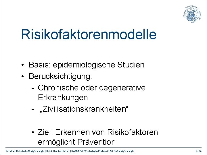 Risikofaktorenmodelle • Basis: epidemiologische Studien • Berücksichtigung: - Chronische oder degenerative Erkrankungen - „Zivilisationskrankheiten“