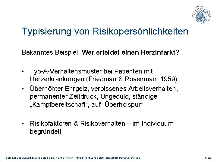 Typisierung von Risikopersönlichkeiten Bekanntes Beispiel: Wer erleidet einen Herzinfarkt? • Typ-A-Verhaltensmuster bei Patienten mit