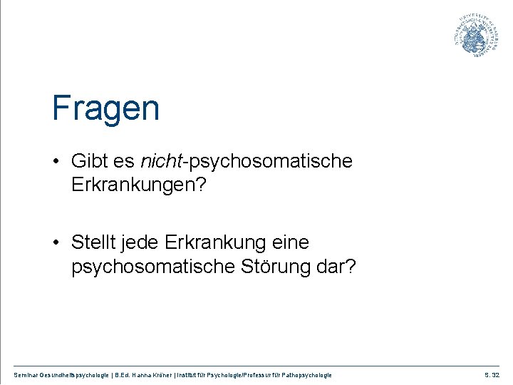 Fragen • Gibt es nicht-psychosomatische Erkrankungen? • Stellt jede Erkrankung eine psychosomatische Störung dar?