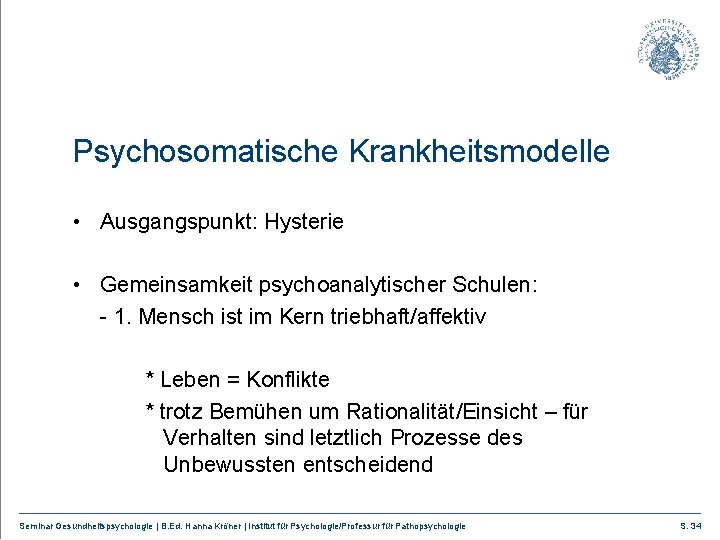 Psychosomatische Krankheitsmodelle • Ausgangspunkt: Hysterie • Gemeinsamkeit psychoanalytischer Schulen: - 1. Mensch ist im