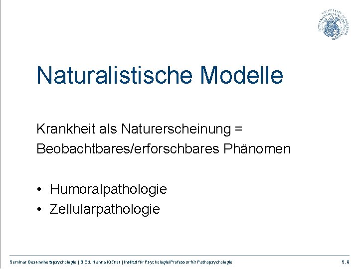 Naturalistische Modelle Krankheit als Naturerscheinung = Beobachtbares/erforschbares Phänomen • Humoralpathologie • Zellularpathologie Seminar Gesundheitspsychologie