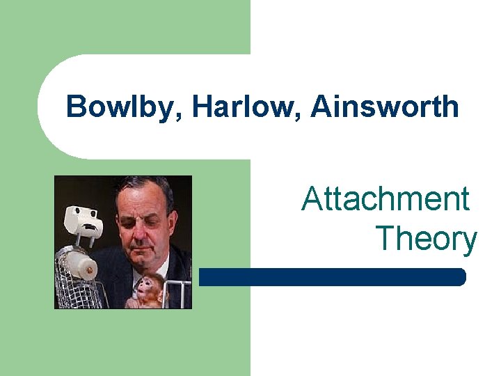 Bowlby, Harlow, Ainsworth Attachment Theory 