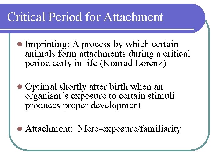 Critical Period for Attachment l Imprinting: A process by which certain animals form attachments