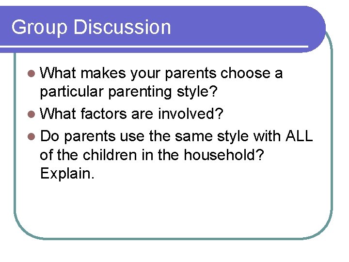 Group Discussion l What makes your parents choose a particular parenting style? l What
