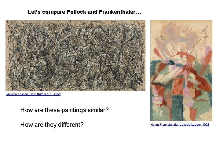 Let’s compare Pollock and Frankenthaler… Jackson Pollock. One: Number 31, 1950 How are these