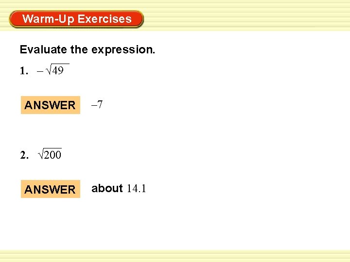 Warm-Up Exercises Evaluate the expression. 1. – √ 49 ANSWER – 7 2. √
