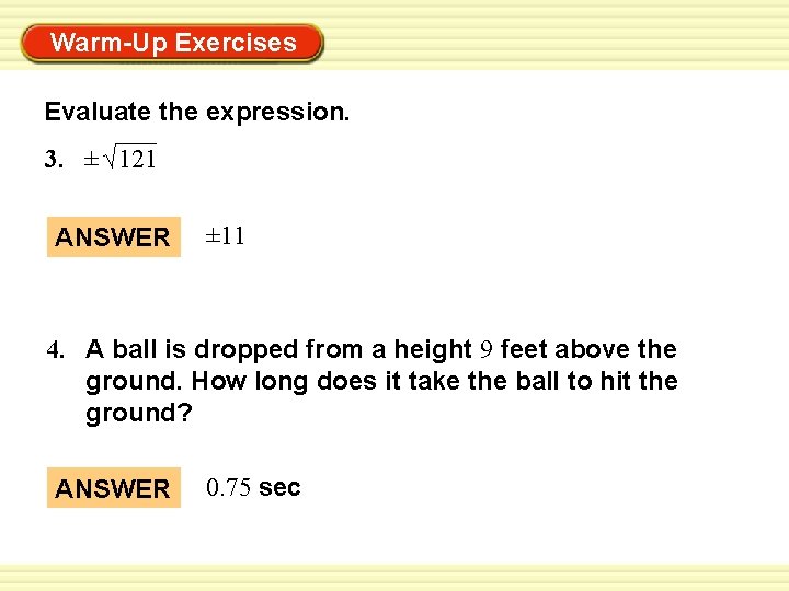 Warm-Up Exercises Evaluate the expression. 3. ± √ 121 ANSWER ± 11 4. A