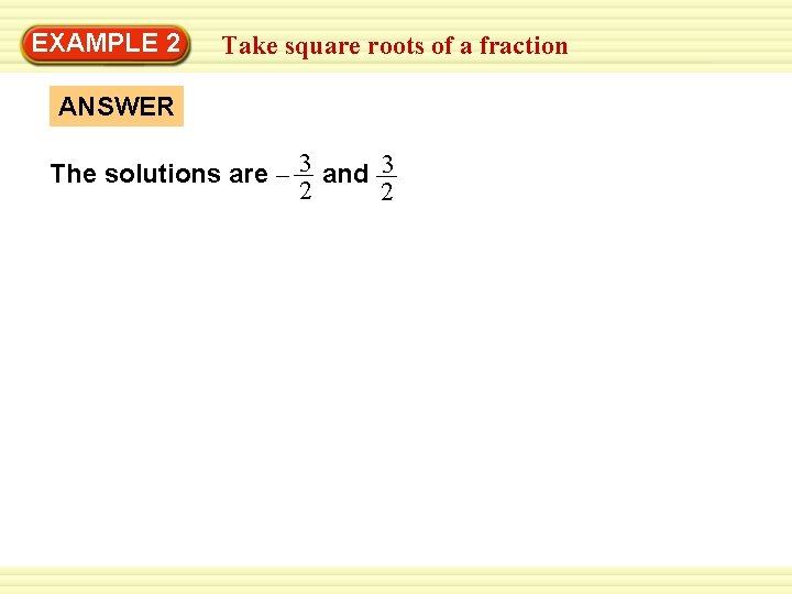 EXAMPLE Warm-Up 2 Exercises Take square roots of a fraction ANSWER The solutions are