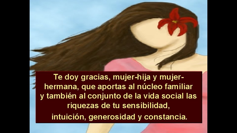 Te doy gracias, mujer-hija y mujerhermana, que aportas al núcleo familiar y también al