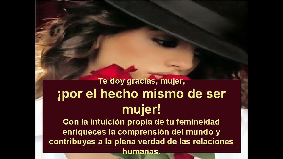 Te doy gracias, mujer, ¡por el hecho mismo de ser mujer! Con la intuición