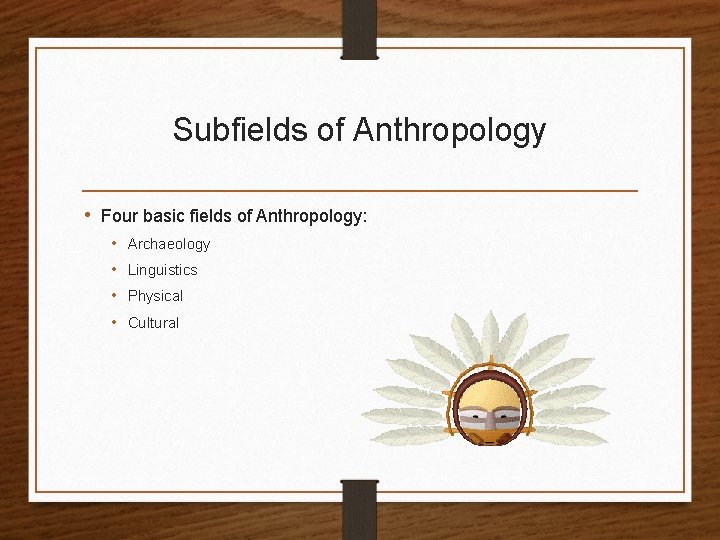 Subfields of Anthropology • Four basic fields of Anthropology: • • Archaeology Linguistics Physical