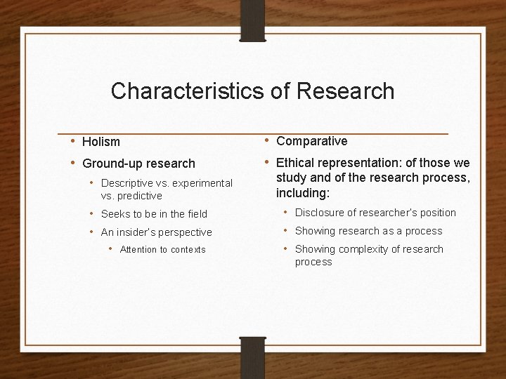 Characteristics of Research • Holism • Ground-up research • Descriptive vs. experimental vs. predictive