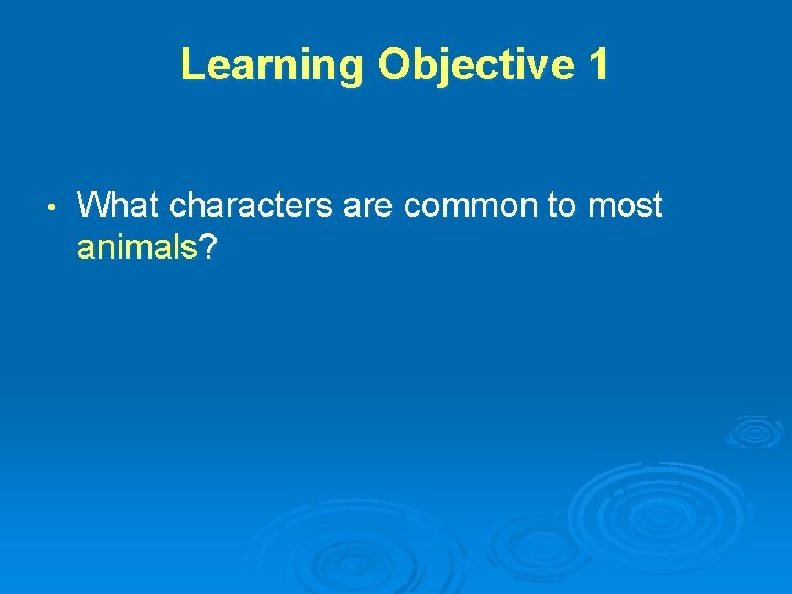 Learning Objective 1 • What characters are common to most animals? 
