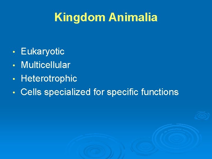 Kingdom Animalia • • Eukaryotic Multicellular Heterotrophic Cells specialized for specific functions 